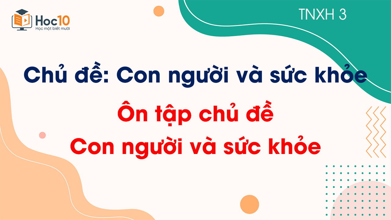 Chủ đề 5 - Ôn tập chủ đề Con người và sức khỏe